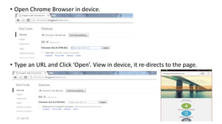 • Open Chrome Browser in device.
• Type an URL and Click ‘Open’. View in device, it re-directs to the page.
21-Jul-16
 