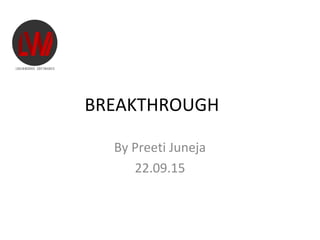 BREAKTHROUGH
By Preeti Juneja
22.09.15
 