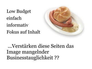 Frankfurter Low Budget einfach informativ Fokus auf Inhalt ...Verstärken diese Seiten das Image mangelnder  Businesstauglichkeit ?? 
