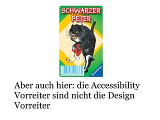 Aber auch hier: die Accessibility Vorreiter sind nicht die Design Vorreiter Schwarzer Peter 