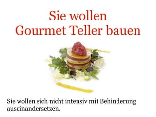 Sie wollen Gourmet Teller bauen Gourmet Essen Sie wollen sich nicht intensiv mit Behinderung auseinandersetzen. 