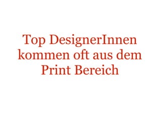 Top DesignerInnen kommen oft aus dem Print Bereich 