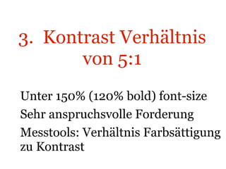 3.  Kontrast Verhältnis von 5:1 Unter 150% (120% bold) font-size Sehr anspruchsvolle Forderung Messtools: Verhältnis Farbsättigung zu Kontrast 