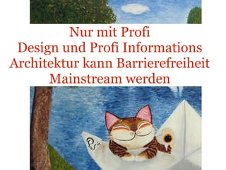 Nur mit Profi Design und Profi Informations Architektur kann Barrierefreiheit Mainstream werden Katze im Boot 