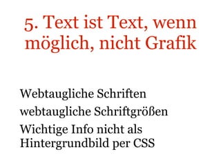 5. Text ist Text, wenn möglich, nicht Grafik Webtaugliche Schriften webtaugliche Schriftgrößen Wichtige Info nicht als Hintergrundbild per CSS 