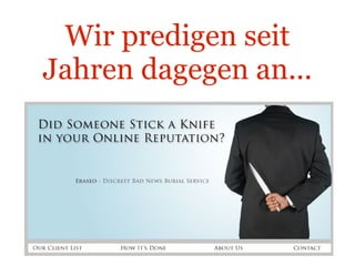 Wir predigen seit Jahren dagegen an... aber es ist schwerer, ein lädiertes Image zu reparieren, als ein neues aufzubauen. eraseo.com 