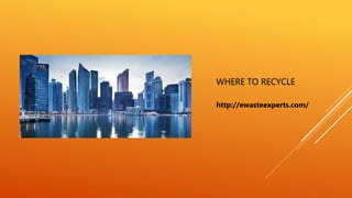 WHERE TO RECYCLE
http://ewasteexperts.com/
 
