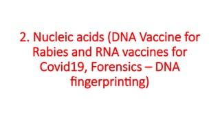 2. Nucleic acids (DNA Vaccine for
Rabies and RNA vaccines for
Covid19, Forensics – DNA
fingerprinting)
 