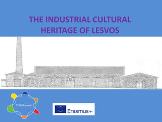 THE INDUSTRIAL CULTURAL
HERITAGE OF LESVOS
 