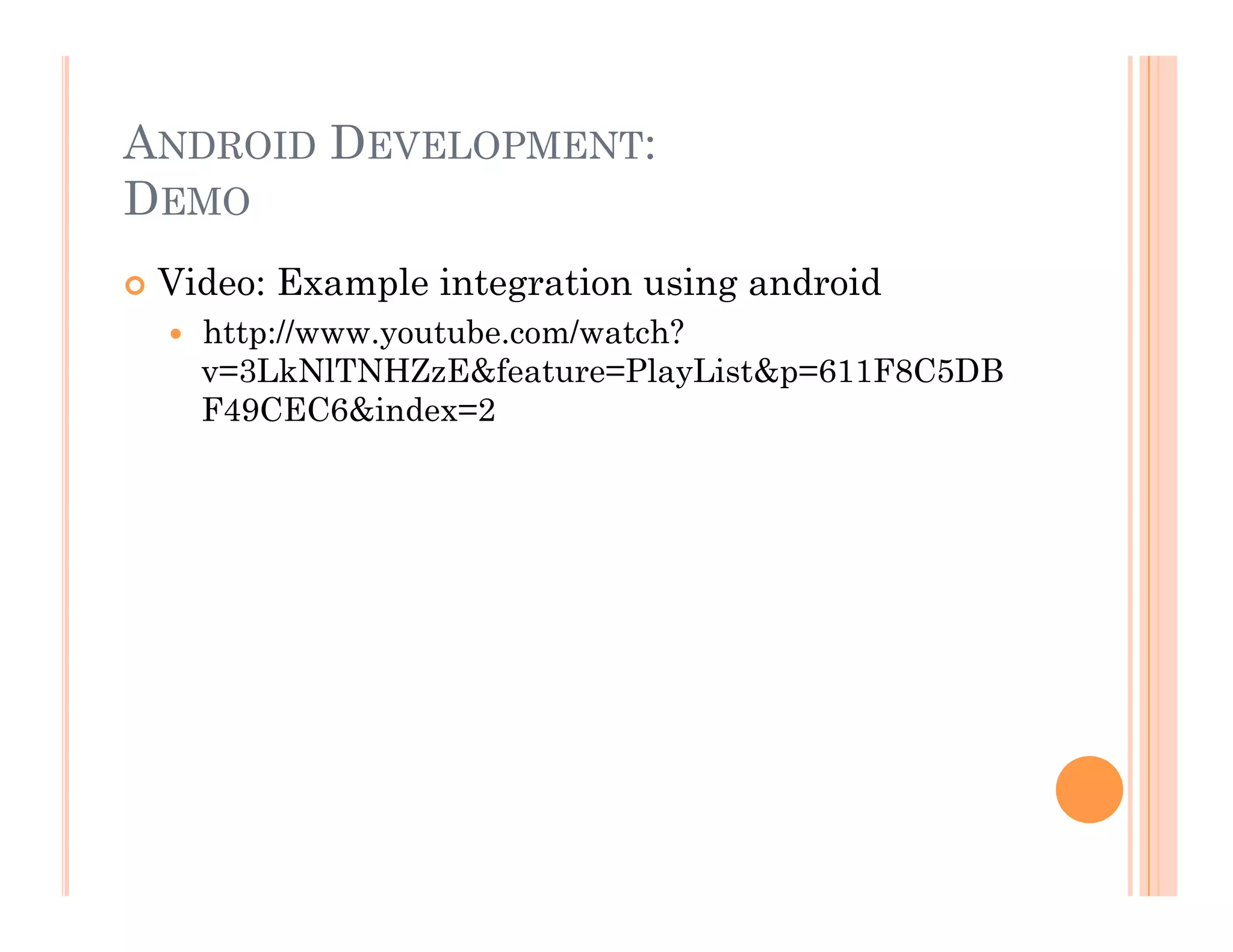 ANDROID DEVELOPMENT:
DEMO
 Video: Example integration using android
  http://www.youtube.com/watch?
v=3LkNlTNHZzE&feature=PlayList&p=611F8C5DB
F49CEC6&index=2
 