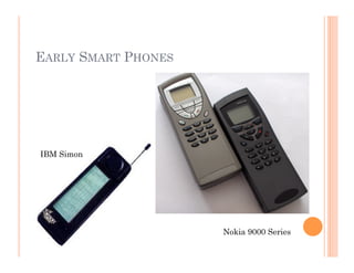 EARLY SMART PHONES
IBM Simon
Nokia 9000 Series
 