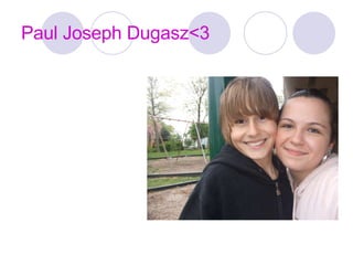 Paul Joseph Dugasz<3 