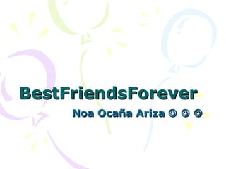 BestFriendsForeverBestFriendsForever
Noa Ocaña ArizaNoa Ocaña Ariza   
 