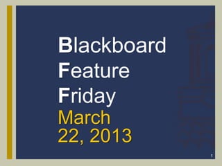 Blackboard
Feature
Friday
March
22, 2013
             1
 