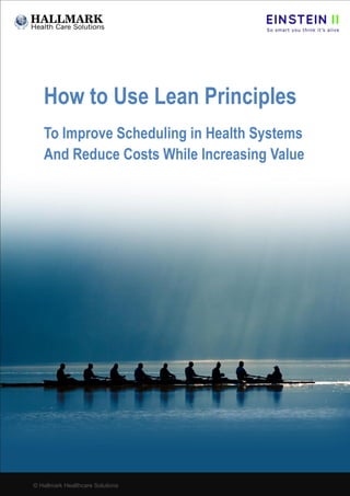 © Hallmark Healthcare Solutions© Hallmark Healthcare Solutions
How to Use Lean Principles
To Improve Scheduling in Health Systems
And Reduce Costs While Increasing Value
 