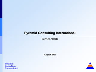 Pyramid Consulting International
Service Profile
Pyramid
Consulting
International
August 2015
 
