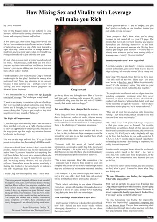 Page 6
By David Williams
One of the biggest names in our industry is Greg
Stewart. Million-dollar earning distributor, corporate
leader and company founder and builder.
A few years ago John Milton Fogg interviewed him
for his Conversations with the Master series of leaders
of networking and it was one of the most listened to
CD’s of its day. Since that time I’d always wanted to
meet him, and was very happy when my friend Craig
Peloquin introduced us just after the new year.
It’s not often you can meet a living legend and pick
his brain. I felt privileged, and I think you will too as
you read my interview with him ‘and learn a few new
lessons – proving an old dog can teach us some new
tricks about today’s market.
First I wanted to know what attracted Greg to network
marketing in the irst place? Besides the money, what
motivated him? Now, pay attention to his answer,
because it may surprise you – perhaps you’re not
‘selling’ the most important reason go-getters are
attracted to our business.
“I was introduced to MLM many years ago. I saw the
concept of leverage. That’s what got in my blood.
“I went to anAmway presentation right out of college,
they were just talking about redirecting your buying
habits and I thought I’m not going to make much
money doing that. Trying to get people to buy their
soap from Amway instead of Safeway.”
The Right of Empowerment
“I just didn’t get it because they didn’t take the time to
show me that everyone has a right of empowerment
to show an opportunity to others just like the man on
the stage years ago that caught my attention because
he showed me leverage.
“He was on the stage and said this: ‘I’ve got 10,000
people in my down line, I’m making $40,000 a month.’
“RightawayIsaid‘Ican’tdothat;Idon’tknow10,000
people’. But he went on to say he only sponsored 20
and of those 20, most of them didn’t do anything. But
6 of them did and they went on to sponsor others who
sponsored others. He said ‘I stand before you now
and I’m making money whether I roll out of bed or
roll over. Somewhere across the nation, somebody is
sharing the product or the opportunity or making a
sale and I’m getting a piece of that.’
I asked Greg how that impacted him: “That’s what
got in my blood and I thought wow. Man if I can do
half that well – perhaps only sponsor 10, maybe I
could build a big team like that and make $20,000 a
month, that would make me happy.”
But some things have changed for the worse…
While Greg still loves the leverage, he told me that
due to the Internet, and social media, it is not as easy
today as it was when he irst got into the business –
because there is so much information at our ingertips,
there is the challenge of ‘saturation awareness.’
“What I don’t like about social media and the net
is this: in the pre-Internet days a company could be
around for years and no one had heard of them which
made prospecting easier.
“However, with the advent of ‘social media’,
information can spread so rapidly that folks have heard
of your company – in a poor way by poorly trained
distributors who ruin it for these who treat this industry
with the respect and professionalism it deserves.
“This is very important - I don’t like competition – but
I especially hate it when its from people in your own
companywhojustaretoolazytobuildrelationshipsinstead
of using a ire hose of information on to their timeline.
“For example, if I join Nerium right now which is
only a few years old - I don’t think I can call anybody
on my list that hasn’t been approached already.
“That’s what’s refreshing to me about Glissandra.
EverybodyIspokewithregardingGlissandra,hasnever
heard of it. I love it! Thanks to their VP of marketing,
Craig Peloquin, these folks are trained right.
How to leverage Social Media if its so bad?
I totally agreed with Greg, so I asked him point blank
how folks should use their social media without
sabotaging themselves by saturating the net about
their opportunity?
“Great question David – and its simple - you just
don’t pitch everybody on your timeline. Instead you
just send a private message.
“Your prospects don’t know what you’re doing
because its not pasted all over your FB page. The
people that put it all over their timeline and expose
themselves are shooting themselves in the foot.
As soon as you contact someone via FB they have
already pre-judged your business - because they’ve
already seen whatever you’ve been posting daily or
in come cases – hourly! On your timeline”
Smart companies don’t want to go viral.
Aperfect example is ‘pre-launch’– where a company,
not yet in business, goes out of their way to lose its
edge by being ‘all over the internet’ like a cheap suit.
Says Greg: “Pre-launch. It just throws me for a loop.
I see this stuff all the time. These days’ you even
hear ‘we’re in Pre-Pre-Launch. What does that really
mean? It’s the company saying ‘hey send us your
money so we can inish putting the deal together.’
“As people who have been in and out of pre-launches,
watching companies promising what they never
delivered, or never delivered on time, or launched a
product with bunch of glitches that didn’t work and
by the time they are open for business – well we have
seen these stories play out, and it never ends well.
“They are all over the net, and are only promoting
‘timing’ – not their product which should be our irst
concern if we have any integrity.
“The other issues with pre-launch large companies
is that you create pent up demand. For months,
distributors are getting a bunch of free sign ups and
then when it comes to conversion time, the conversion
is maybe 3%, 4% if you’re lucky. Anybody will sign
up for free, but then how do you hold people for 2,
3, 4, 5, 6, 7, 8, 9, months in a pre-launch opportunity
not making any money? Sure timing is important, but
reality is more important!”
In other words, everyone knows about the pre-launch
company solely based on the ‘deal’ – i.e. ‘get in
now, free, who really cares about the products, or the
market, or the compensation plan, because you can
get in free’.
So, if the viral nature of the Internet, and pre-launches
are bad, what’s good? I wanted to know what Greg
was doing now.
“To me, Glissandra was inding the impossible.
What’s the impossible?”
Well I got an ear full. In a good way. I learned that
Greg had just signed up with Glissandra, an anti-aging
and itness supplement company. Now Glissandra is
about 24 years old, hardly in pre-launch. I asked Greg
if he wasn’t going too far the other way?
“To me, Glissandra was inding the impossible.
What’s the impossible? A seasoned company that
no one knows about. They’ve been marketing their
products just through direct sales, and not only that,
they are partnered with a major university.
How Mixing Sex and Vitality with Leverage
will make you Rich
Greg Stewart
DWQ 2016
This is my personal story and gsFitness is not intended
to diagnose, treat, cure, or prevent any disease. Having
said that, I have suffered from migraine headaches and
have Crohn’s disease. When I started taking gsFitness,
within 3 days, my migraine was gone. Before I began
taking gsFitness, I had migraines every day. Now, I only
get them once or twice a month, and they are less severe.
The fatigue and bloating that I usually experienced
daily, symptoms of Crohn’s, have diminished and
nearly disappeared. I am deinitely feeling much better.
Rachel Silverstein, Dallas TX,
Licensed Esthetician and Business Owner
,
,
,,
,,
they use a firehose of information onto their timeline.
,,
,,
in some cases
,
,,
,,
.
,
16
it's
tapes of its day. Since that time I'd always wanted to
Great question David and it's simple; you just
 