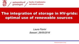 Laura Fiorini
Sassari, 26/05/2016
The integration of storage in HV-grids:
optimal use of renewable sources
Distributed Systems Group
 