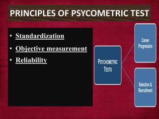 PRINCIPLES OF PSYCOMETRIC TEST
• Standardization
• Objective measurement
• Reliability
 