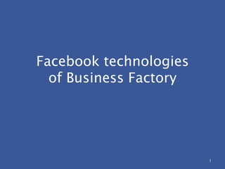 Facebook technologies
of Business Factory

1

 