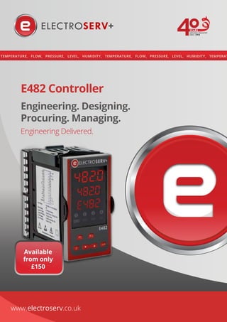 www.electroserv.co.uk
1
www.electroserv.co.uk
Engineering. Designing.
Procuring. Managing.
Engineering Delivered.
Available
from only
£150
E482 Controller
 