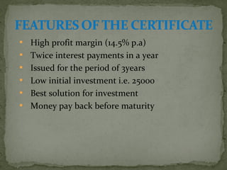  High profit margin (14.5% p.a) 
 Twice interest payments in a year 
 Issued for the period of 3years 
 Low initial investment i.e. 25000 
 Best solution for investment 
 Money pay back before maturity 
 