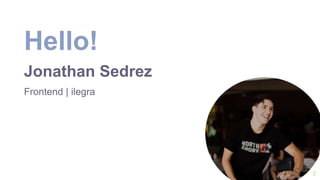 Hello!
Jonathan Sedrez
Frontend | ilegra
2
 