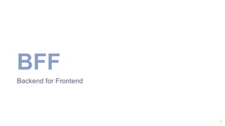 3
BFF
Backend for Frontend
 