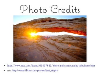 Photo Credits



●   http://www.etsy.com/listing/62497842/eloise-and-ramona-play-telephone-best
●   me: http://www.flickr.com/photos/just_steph/
 