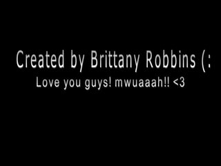 Created by Brittany Robbins (: Love you guys! mwuaaah!! <3 
