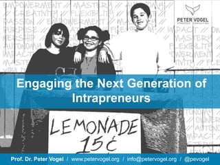 Prof. Dr. Peter Vogel / www.petervogel.org / info@petervogel.org / @pevogel
Engaging the Next Generation of
Intrapreneurs
 