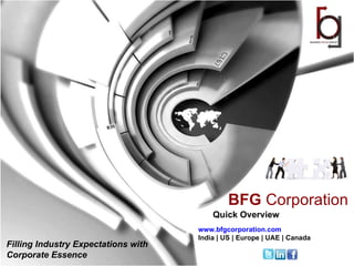 Quick Overview Filling Industry Expectations with  Corporate Essence ,[object Object],[object Object],BFG  Corporation 