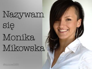 Nazywam
się





Monika
Mikowska
    @mmw268
 