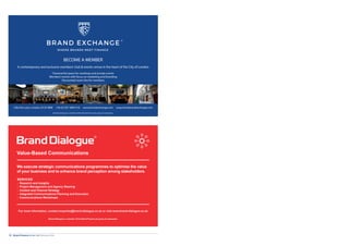 Brand Finance Global 500 February 201830.
Value-Based Communications
We execute strategic communications programmes to optimise the value
of your business and to enhance brand perception among stakeholders.
SERVICES
- Research and Insights
- Project Management and Agency Steering
- Content and Channel Strategy
- Integrated Communications Planning and Execution
- Communications Workshops
For more information, contact enquiries@brand-dialogue.co.uk or visit www.brand-dialogue.co.uk
Brand Dialogue is a member of the Brand Finance plc group of companies
3 Birchin Lane, London, EC3V 9BW +44 0207 389 9410 www.brandexchange.com enquiries@brandexchange.com
Private Members Club  Events Venue
3 Birchin Lane, London, EC3V 9BW +44 (0) 207 3899 410 www.brandexchange.com enquiries@brandexchange.com
BECOME A MEMBER
A contemporary and exclusive members’club  events venue in the heart of the City of London
Characterful space for meetings and private events
Members’events with focus on marketing and branding
Discounted room hire for members
Brand Exchange is a member of the Brand Finance plc group of companies
®
 