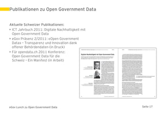 Publikationen zu Open Government Data


Aktuelle Schweizer Publikationen:
• ICT Jahrbuch 2011: Digitale Nachhaltigkeit mit
  Open Government Data
• eGov Präsenz 2/2011: «Open Government
  Data» – Transparenz und Innovation dank
  offener Behördendaten (in Druck)
• Für opendata.ch 2011 Konferenz:
  Open Government Data für die
  Schweiz – Ein Manifest (in Arbeit)




eGov Lunch zu Open Government Data                 Seite 17
 