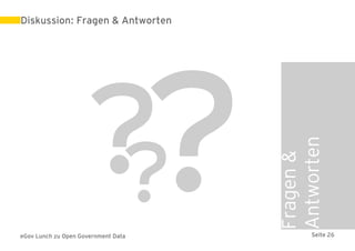 Diskussion: Fragen & Antworten




                                 ?
                                     Antworten
                                     Fragen &
eGov Lunch zu Open Government Data         Seite 26
 