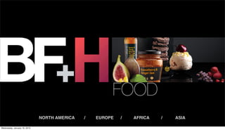 FOOD
                              NORTH AMERICA   /   EUROPE   /   AFRICA   /   ASIA

Wednesday, January 16, 2013
 