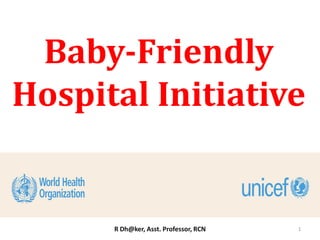 Baby-Friendly
Hospital Initiative
1R Dh@ker, Asst. Professor, RCN
 