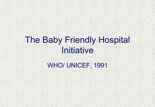 The Baby Friendly Hospital Initiative  WHO/ UNICEF, 1991 