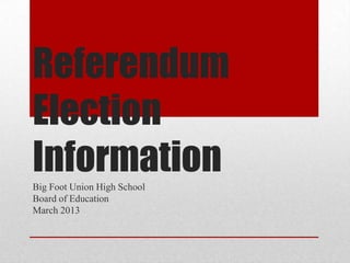 Referendum
Election
Information
Big Foot Union High School
Board of Education
March 2013
 