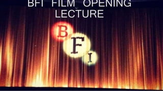 BFI FILM OPENING
LECTURE
 