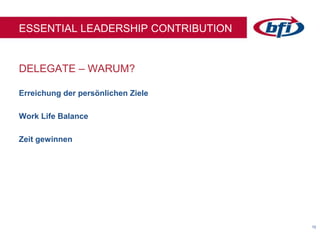 1212
DELEGATE – WARUM?
ESSENTIAL LEADERSHIP CONTRIBUTION
Erreichung der persönlichen Ziele
Work Life Balance
Zeit gewinnen
 