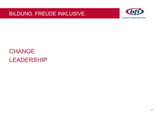 34
BILDUNG. FREUDE INKLUSIVE.
CHANGE
LEADERSHIP
 