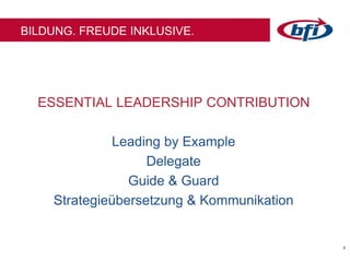 66
BILDUNG. FREUDE INKLUSIVE.
ESSENTIAL LEADERSHIP CONTRIBUTION
Leading by Example
Delegate
Guide & Guard
Strategieübersetzung & Kommunikation
 