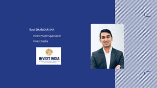 Investment Specialist
Invest India
Ravi SHANKAR JHA
 