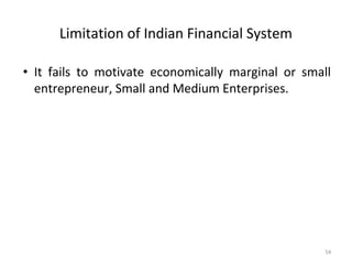 Limitation of Indian Financial System
• It fails to motivate economically marginal or small
entrepreneur, Small and Medium Enterprises.
54
 