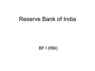 Reserve Bank of India
BF I (RBI)
 