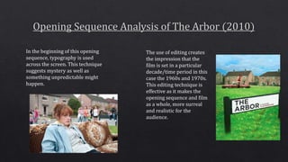 In the beginning of this opening
sequence, typography is used
across the screen. This technique
suggests mystery as well as
something unpredictable might
happen.
The use of editing creates
the impression that the
film is set in a particular
decade/time period in this
case the 1960s and 1970s.
This editing technique is
effective as it makes the
opening sequence and film
as a whole, more surreal
and realistic for the
audience.
 