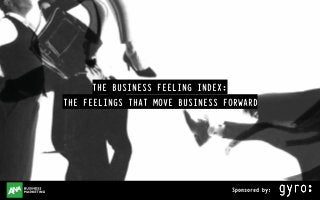 businessfeelingindex.com Sponsored by:
THE BUSINESS FEELING INDEX:
THE FEELINGS THAT MOVE BUSINESS FORWARD
Sponsored by:Sponsored by:
 