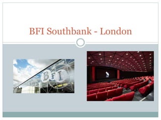 BFI Southbank - London
 